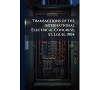 Transactions of the International Electrical Congress, St. Louis, 1904