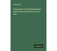 Transactions of the Massachusetts Horticultural Society for the Year 1847