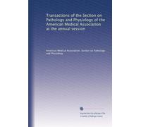 Transactions of the Section on Pathology and Physiology of the American Medical Association at the annual session (Volume 8)