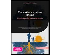 Transaktionsanalyse-Basics: Psychologie für mehr Autonomie: Innere Antreiber und Stressmuster erkennen und Coaching-Methoden zur Verhaltensänderung nutzen.