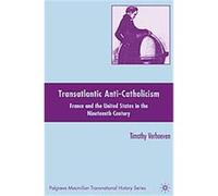 Transatlantic Anti-catholicism, Palgrave Macmillan Transnational History Series Timothy Verhoeven (Auteur)