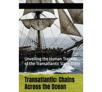 Transatlantic: Chains Across the Ocean: Unveiling the Human Tragedy of the Transatlantic Slave Trade