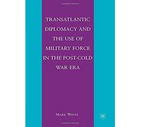 Transatlantic Diplomacy And The Use Of Military Force In The Post-Cold War Era