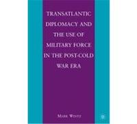 Transatlantic Diplomacy and the Use of Military Force in the Post-Cold War Era Wintz, Mark (Auteur)