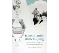 Transatlantic Disbelonging: Unruliness, Pleasure and Play in Nigerian Diasporic Women's Art
