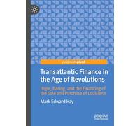 Transatlantic Finance in the Age of Revolutions: Hope, Baring, and the Financing of the Sale and Purchase of Louisiana