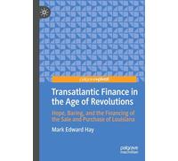 Transatlantic Finance in the Age of Revolutions: Hope, Baring, and the Financing of the Sale and Purchase of Louisiana