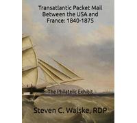 Transatlantic Packet Mail Between the USA and France: 1840-1875: The Philatelic Exhibit