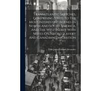 Transatlantic Sketches, Comprising Visits To The Most Interesting Scenes In North And South America, And The West Indies. With Notes On Negro Slavery
