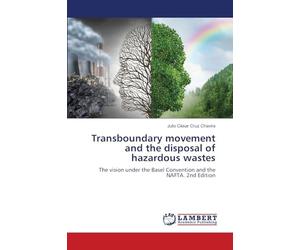 Transboundary movement and the disposal of hazardous wastes: The vision under the Basel Convention and the NAFTA. 2nd Edition