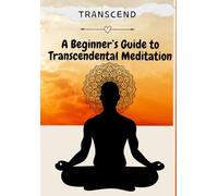 Transcend: A Beginner’s Guide to Transcendental Meditation