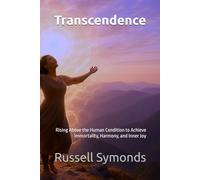Transcendence: Rising Above the Human Condition to Achieve Immortality, Harmony, and Inner Joy