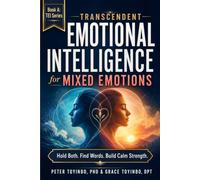 Transcendent Emotional Intelligence for Mixed Emotions: A Practical TEI Guide to Holding Both, Finding Words for What You Feel and Turning Emotional Complexity into Calm Strength