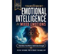 Transcendent Emotional Intelligence for Mixed Emotions: A Practical TEI Guide to Holding Both, Finding Words for What You Feel and Turning Emotional Complexity into Calm Strength