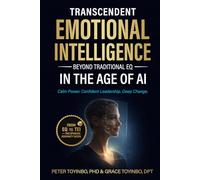 Transcendent Emotional Intelligence in the Age of AI: Beyond Traditional EQ - A Complete Step-by-Step Blueprint for Deep Change, Confident Leadership, and Calm Power