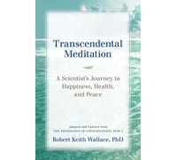 Transcendental Meditation: A Scientist's Journey to Happiness, Health, and Peace, Adapted and Updated from The Physiology of Consciousness: Part I