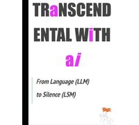 TRANSCENDENTAL WITH AI: From Language (LLM) to Silence (LSM)
