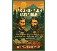 Transcendentalism Explained: How Emerson, Thoreau, and the American Spirit Redefined Self, Nature, and Meaning