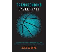 Transcending Basketball: Moving Beyond Fundamentals to Develop Skilled, Adaptive Players