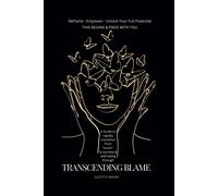 Transcending Blame: A Guide To Transcending Blame & Creating Your Best Life - Ideal If You Want To Break Negative Patterns And Empower Yourself To Create Amazing Opportunites