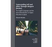Transcending Self and Other Through Akogare [Desire]: The English Language and the Internationalization of Higher Education in Japan (New Perspectives on Language and Education) - [Version Originale] 