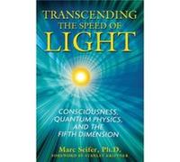 Transcending the Speed of Light Consciousness Quantum Physics and the Fifth Dimension by Marc Seifer Marc Seifer (Auteur)