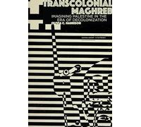 Transcolonial Maghreb: Imagining Palestine in the Era of Decolonization