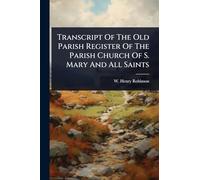 Transcript Of The Old Parish Register Of The Parish Church Of S. Mary And All Saints