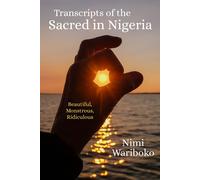 Transcripts Of The Sacred In Nigeria: Beautiful, Monstrous, Ridiculous