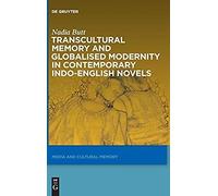Transcultural Memory And Globalised Modernity In Contemporary Indo-English Novels