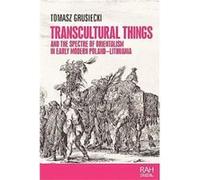 Transcultural Things and the Spectre of Orientalism in Early Modern PolandLithuania by Tomasz Grusiecki Tomasz Grusiecki (Auteur)