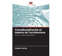 Transdisciplinarité et théorie de l'architecture: Discours, conflits et interprétations