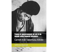 Transe et gouvernement de soi et du monde selon Deguchi Onisaburo: Carnet 4 de Takemusu Aikido selon Ueshiba