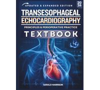 TRANSESOPHAGEAL ECHOCARDIOGRAPHY TEXTBOOK: A Complete Clinical Guide to TEE in Perioperative and Critical Care Practice, with Case Studies, Review Questions, Image Guides, and Clinical Checklists