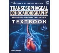 TRANSESOPHAGEAL ECHOCARDIOGRAPHY TEXTBOOK: A Complete Clinical Guide to TEE in Perioperative and Critical Care Practice, with Case Studies, Review Questions, Image Guides, and Clinical Checklists