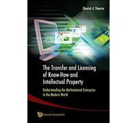 Transfer And Licensing Of Know-How And Intellectual Property, The: Understanding The Multinational Enterprise In The Modern World