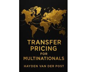 Transfer Pricing for Multinationals: Designing Entity-to-Entity Pricing, Tax-Efficient Structures, and Global Profit Allocation Systems for Modern Corporations: A Comprehensive Guide