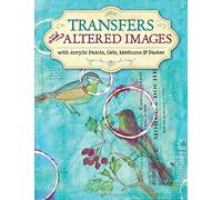 Transfers and Altered Images: With Acrylic Paints, Gels, Mediums, & Pastes