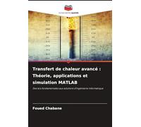 Transfert de chaleur avancé : Théorie, applications et simulation MATLAB: Des lois fondamentales aux solutions d'ingénierie informatique