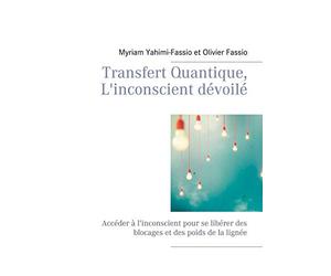 Transfert Quantique, L'inconscient dévoilé: Accéder à l'inconscient pour se libérer des blocages et des poids de la lignée