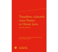 Transferts Culturels Entre France Et Orient Latin (Xiie-Xiiie Siècles)