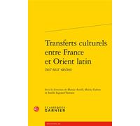 Transferts culturels entre France et Orient latin - Martin Aurell - Classiques Garnier - broché - Essai