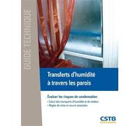 Transferts d'humidité à travers les parois: Evaluer les risques de condensation : calcul des transports d'humidité et de chaleur, règles de mise en oeuvre associées.