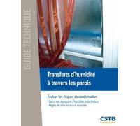 Transferts d'humidité à travers les parois: Evaluer les risques de condensation : calcul des transports d'humidité et de chaleur, règles de mise en oeuvre associées.