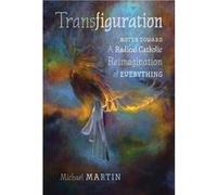 Transfiguration Notes Toward a Radical Catholic Reimagination of Everything - Michael Martin - Angelico Press Ltd - Livre en Anglais Michael MartinMichael Martin (Auteur)