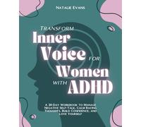Transform Inner Voice for Women with ADHD: A 30-Day Workbook to Manage Negative Self-Talk, Calm Racing Thoughts, Build Confidence, and Love Yourself