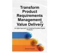 Transform Product Requirements Management and Value Delivery An Agile Approach to Creating Excellent Digital Products - Ahmed Hussein - Publishdrive Inc. Ahmed HusseinAhmed Hussein (Auteur)