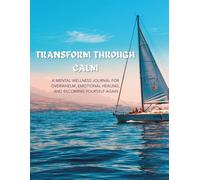 Transform Through Calm: A Mental Wellness Journal for Overwhelm, Emotional Healing, and Becoming Yourself Again