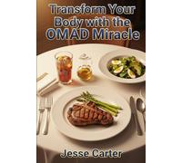 Transform Your Body With The OMAD Miracle: Discover the Secret to Sustainable Weight Loss And Vitality With One Daily Meal