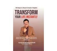 Transform Your Life Instantly : Rewire Your Thinking, Elevate Your Actions, Master Your Destiny, And A 36-Step Path To A Limitless Life Paperback Book By Jayaprakash Nagathihalli